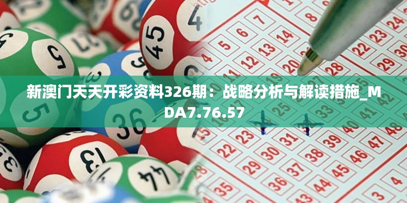 新澳门天天开彩资料326期：战略分析与解读措施_MDA7.76.57