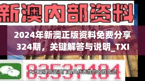 2024年新澳正版资料免费分享324期，关键解答与说明_TXI4.77.85多功能版