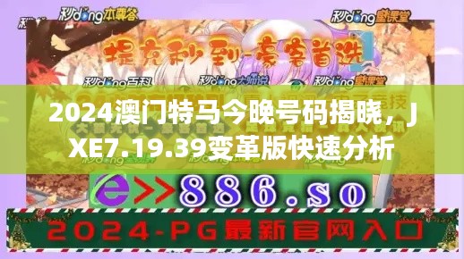 2024澳门特马今晚号码揭晓，JXE7.19.39变革版快速分析