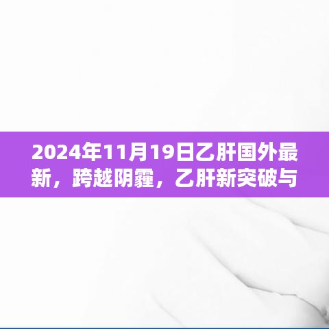 跨越阴霾，乙肝新突破与未来希望篇章（最新国际资讯，日期，2024年11月19日）