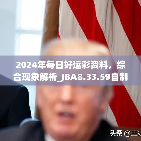 2024年每日好运彩资料，综合现象解析_JBA8.33.59自制版