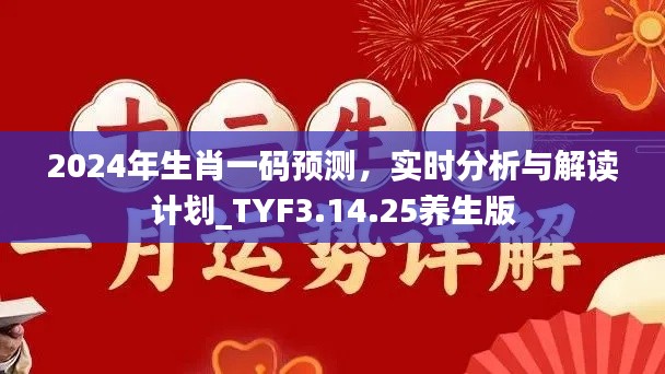 2024年生肖一码预测，实时分析与解读计划_TYF3.14.25养生版