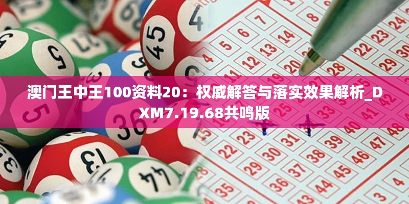 澳门王中王100资料20：权威解答与落实效果解析_DXM7.19.68共鸣版