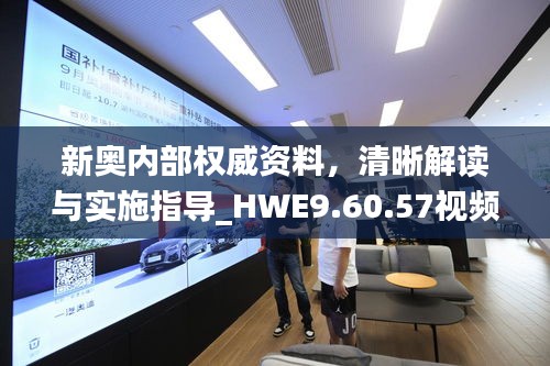 新奥内部权威资料，清晰解读与实施指导_HWE9.60.57视频版