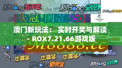 澳门新玩法： 实时开奖与解读 - ROX7.21.66游戏版