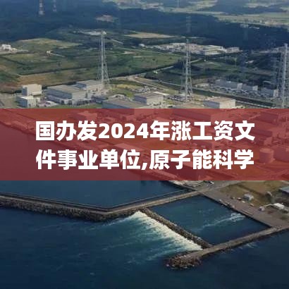 国办发2024年涨工资文件事业单位,原子能科学与技术_DIQ8.21.96按需版