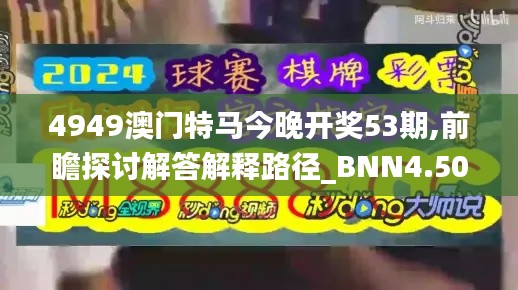 4949澳门特马今晚开奖53期,前瞻探讨解答解释路径_BNN4.50.75动画版