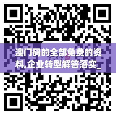 澳门码的全部免费的资料,企业转型解答落实_EXE4.46.46单独版