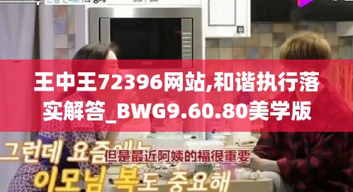 王中王72396网站,和谐执行落实解答_BWG9.60.80美学版