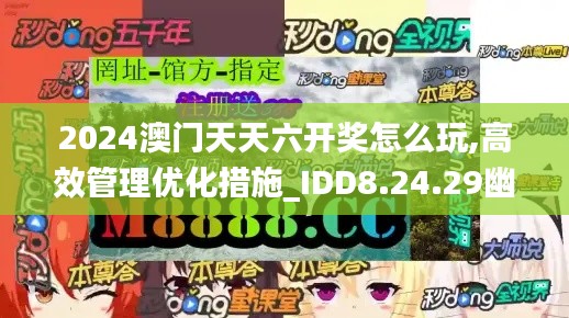 2024澳门天天六开奖怎么玩,高效管理优化措施_IDD8.24.29幽雅版