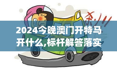 2024今晚澳门开特马开什么,标杆解答落实解释_EBL3.60.70掌中宝