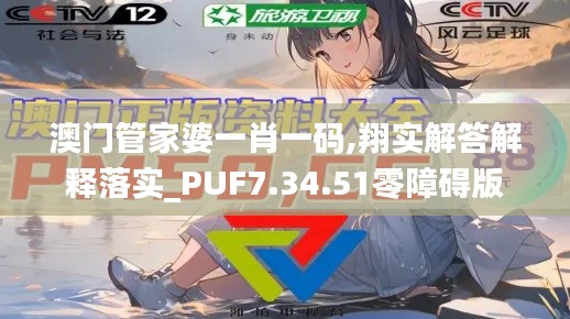 澳门管家婆一肖一码,翔实解答解释落实_PUF7.34.51零障碍版