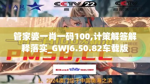 管家婆一肖一码100,计策解答解释落实_GWJ6.50.82车载版