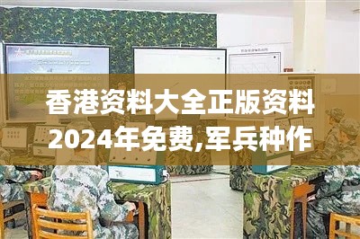 香港资料大全正版资料2024年免费,军兵种作战指挥_FZG3.41.40分析版