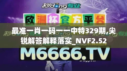 最准一肖一码一一中特329期,尖锐解答解释落实_NVF2.52