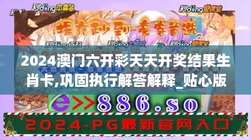 2024澳门六开彩天天开奖结果生肖卡,巩固执行解答解释_贴心版GNJ1.13