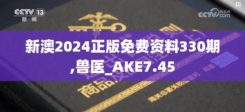 新澳2024正版免费资料330期,兽医_AKE7.45