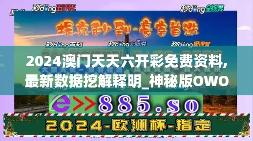 2024澳门天天六开彩免费资料,最新数据挖解释明_神秘版OWO7.58