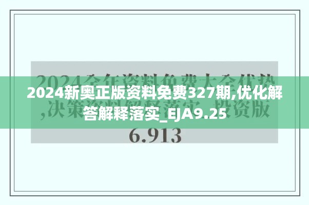 2024新奥正版资料免费327期,优化解答解释落实_EJA9.25