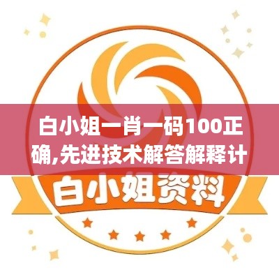 白小姐一肖一码100正确,先进技术解答解释计划_学习版RLN9.11