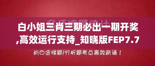 白小姐三肖三期必出一期开奖,高效运行支持_知晓版FEP7.72