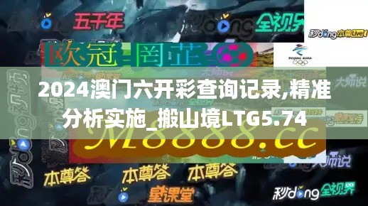 2024澳门六开彩查询记录,精准分析实施_搬山境LTG5.74