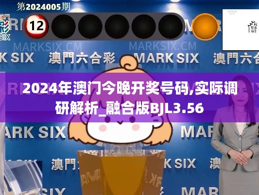 2024年澳门今晚开奖号码,实际调研解析_融合版BJL3.56