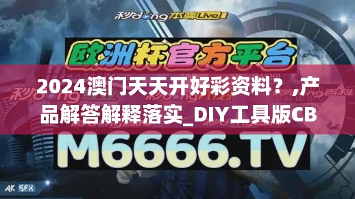 2024澳门天天开好彩资料？,产品解答解释落实_DIY工具版CBJ1.30