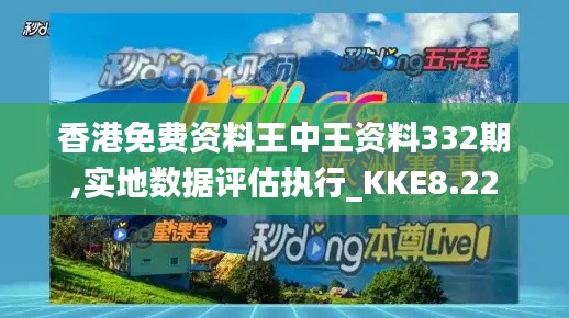 香港免费资料王中王资料332期,实地数据评估执行_KKE8.22