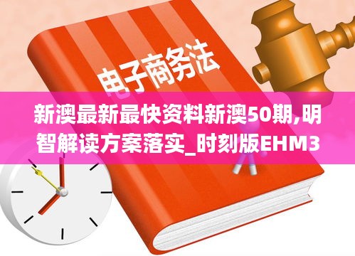 新澳最新最快资料新澳50期,明智解读方案落实_时刻版EHM3.12