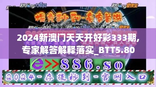 2024新澳门天天开好彩333期,专家解答解释落实_BTT5.80