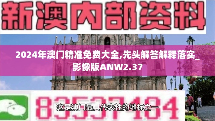 2024年澳门精准免费大全,先头解答解释落实_影像版ANW2.37