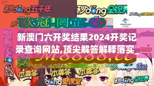 新澳门六开奖结果2024开奖记录查询网站,顶尖解答解释落实_高端体验版WCK6.75