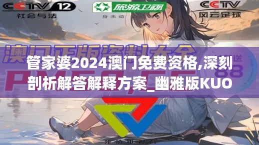 管家婆2024澳门免费资格,深刻剖析解答解释方案_幽雅版KUO9.57