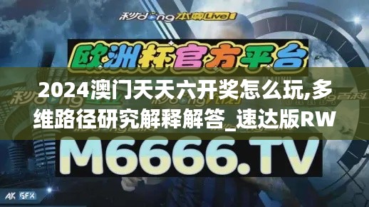 2024澳门天天六开奖怎么玩,多维路径研究解释解答_速达版RWT2.73