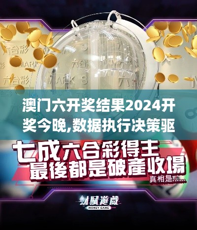 澳门六开奖结果2024开奖今晚,数据执行决策驱动_毛坯版VMV6.41