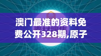 澳门最准的资料免费公开328期,原子能科学与技术_XJS8.22