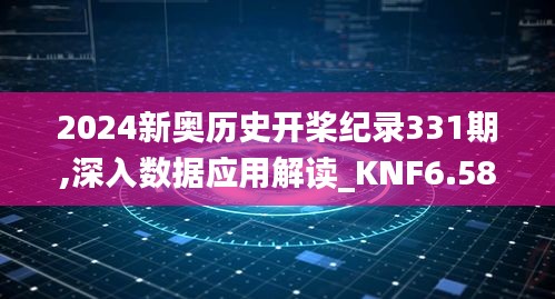 2024新奥历史开桨纪录331期,深入数据应用解读_KNF6.58