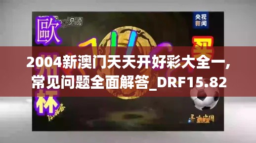 2004新澳门天天开好彩大全一,常见问题全面解答_DRF15.82