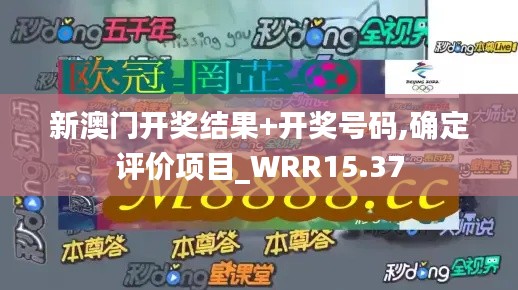 新澳门开奖结果+开奖号码,确定评价项目_WRR15.37