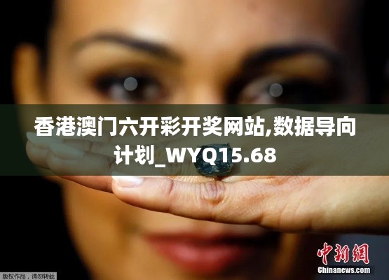 香港澳门六开彩开奖网站,数据导向计划_WYQ15.68