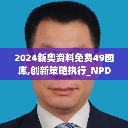 2024新奥资料免费49图库,创新策略执行_NPD15.61