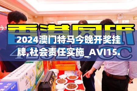 2024澳门特马今晚开奖挂牌,社会责任实施_AVI15.84