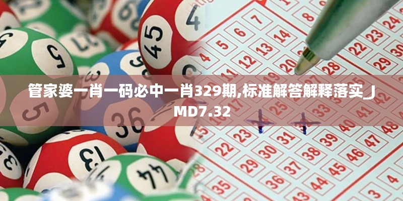 管家婆一肖一码必中一肖329期,标准解答解释落实_JMD7.32