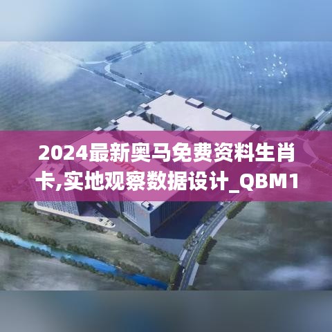 2024最新奥马免费资料生肖卡,实地观察数据设计_QBM15.35