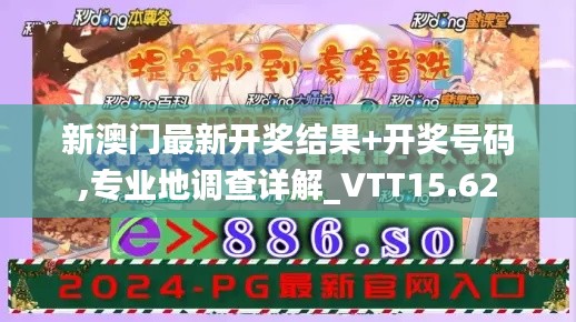 新澳门最新开奖结果+开奖号码,专业地调查详解_VTT15.62