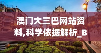 澳门大三巴网站资料,科学依据解析_BES15.71