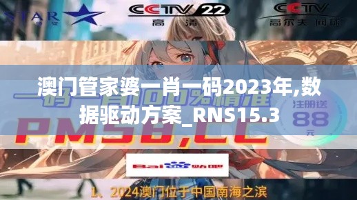 澳门管家婆一肖一码2023年,数据驱动方案_RNS15.3