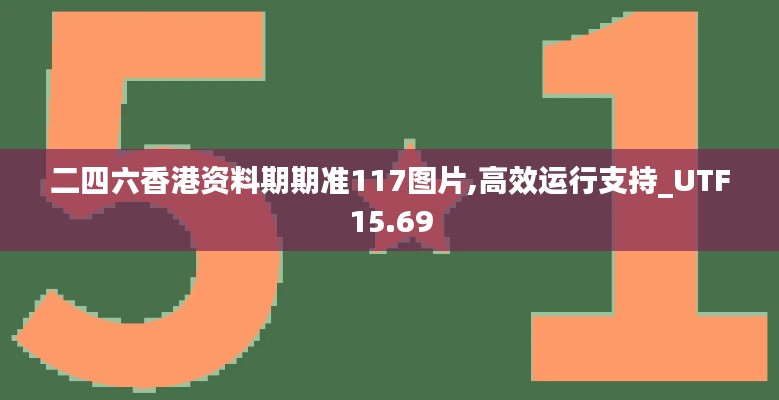 二四六香港资料期期准117图片,高效运行支持_UTF15.69