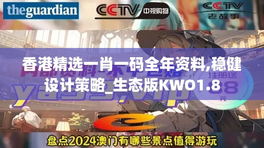 香港精选一肖一码全年资料,稳健设计策略_生态版KWO1.8